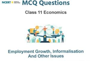 Employment Growth Informalisation and Other Issues Class 11 Economics MCQ Questions