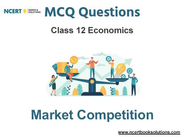 Market Competition MCQ Questions Class 12 Economics