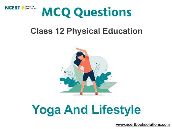Yoga and Lifestyle Class 12 MCQ Questions