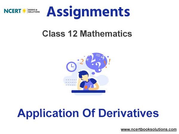 Assignments Class 12 Mathematics Application Of Derivatives Pdf Download