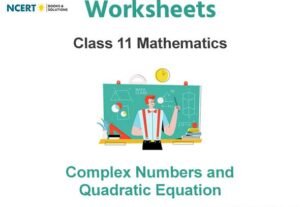 Worksheets Class 11 Mathematics Complex Numbers and Quadratic Equation Pdf Download