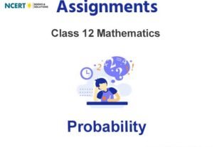 Assignments Class 12 Mathematics Probability Pdf Download