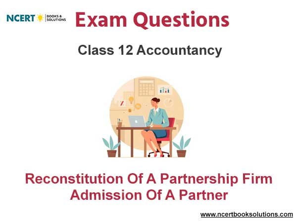 Reconstitution Of A Partnership Firm – Admission Of A Partner Class 12 Accountancy Exam Questions