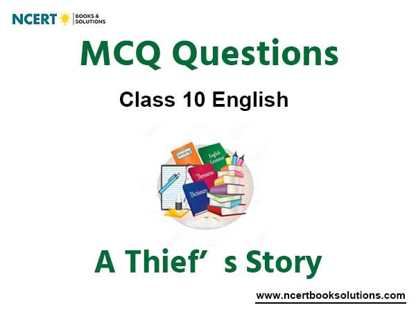 MCQs For NCERT Class 10 English Chapter 2 A Thief’s Story