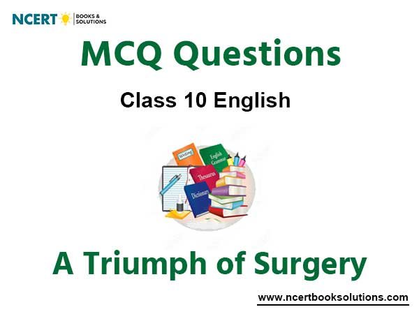 MCQs For NCERT Class 10 English Chapter 11 A Triumph of Surgery