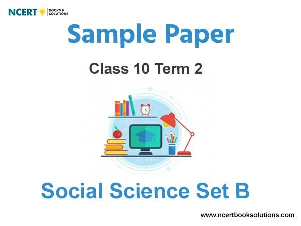 Class 10 social Science Sample Paper Term 2 With Solutions Set B