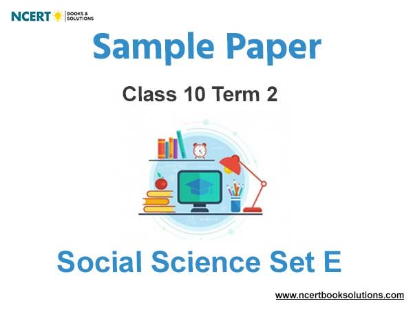 Class 10 social Science Sample Paper Term 2 With Solutions Set E
