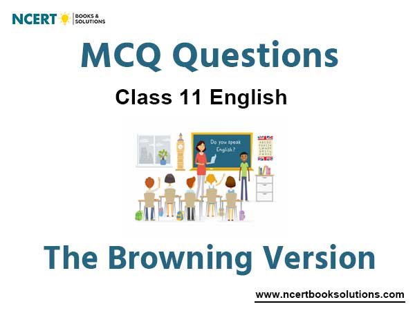 MCQs For NCERT Class 11 Chapter 6 The Browning Version