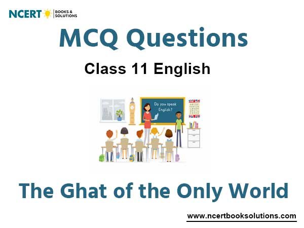 MCQs For NCERT Class 11 Chapter 6 The Ghat of the Only World